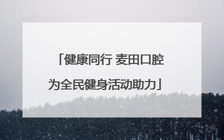 健康同行 麦田口腔为全民健身活动助力