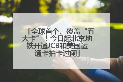 全球首个、覆盖“五大卡”！今日起北京地铁开通JCB和美国运通卡拍卡过闸