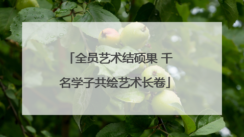全员艺术结硕果 千名学子共绘艺术长卷