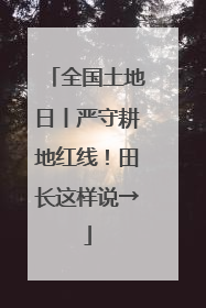 全国土地日丨严守耕地红线！田长这样说→