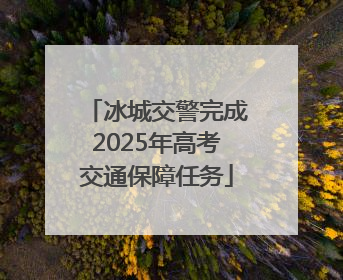 冰城交警完成2025年高考交通保障任务