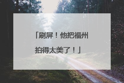 刷屏！他把福州拍得太美了！
