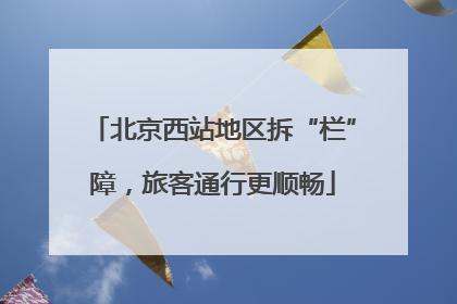 北京西站地区拆“栏”障,旅客通行更顺畅