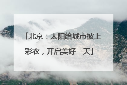 北京：太阳给城市披上彩衣，开启美好一天
