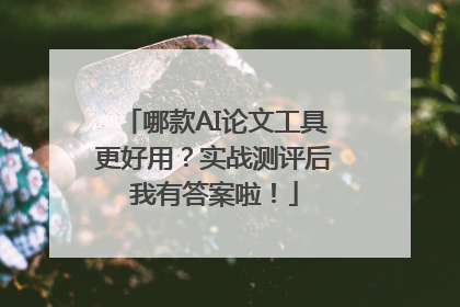 哪款AI论文工具更好用？实战测评后我有答案啦！