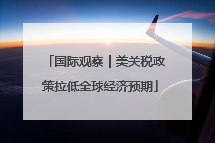 国际观察｜美关税政策拉低全球经济预期