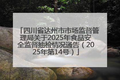 四川省达州市市场监督管理局关于2025年食品安全监督抽检情况通告（2025年第14号）