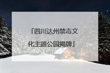 四川达州禁毒文化主题公园揭牌