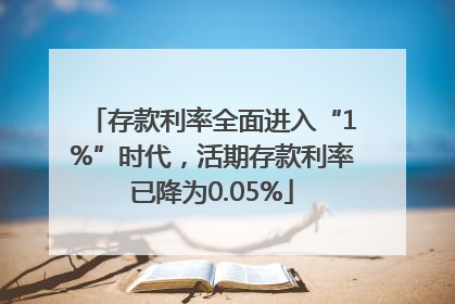 存款利率全面进入“1%”时代，活期存款利率已降为0.05%