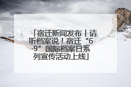 宿迁新闻发布丨请听档案说！宿迁“6·9”国际档案日系列宣传活动上线