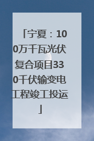 宁夏：100万千瓦光伏复合项目330千伏输变电工程竣工投运