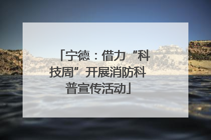 宁德：借力“科技周”开展消防科普宣传活动