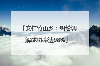 安仁竹山乡：纠纷调解成功率达98%
