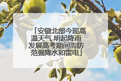 安徽北部今现高温天气 明起降雨发展高考期间需防范强降水和雷电