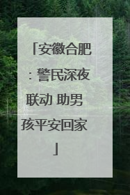 安徽合肥：警民深夜联动 助男孩平安回家