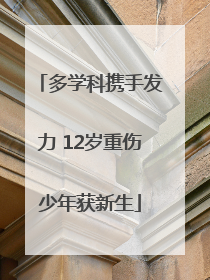 多学科携手发力 12岁重伤少年获新生