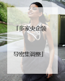 多家央企领导密集调整