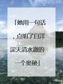 她用一句话，点明了白洋淀天清水澈的一个奥秘