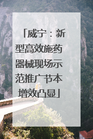 威宁：新型高效施药器械现场示范推广节本增效凸显