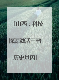 山西：科技探源激活三晋历史基因