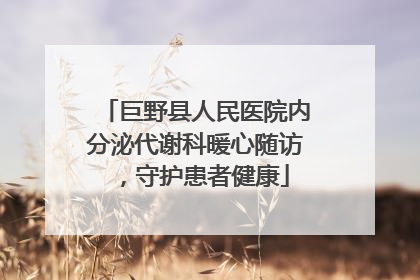 巨野县人民医院内分泌代谢科暖心随访，守护患者健康