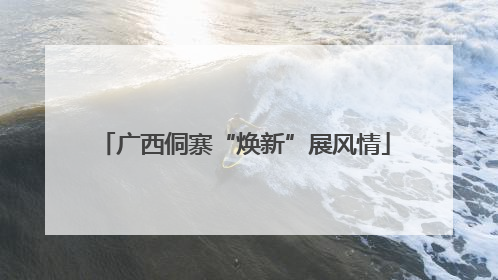 广西侗寨“焕新”展风情
