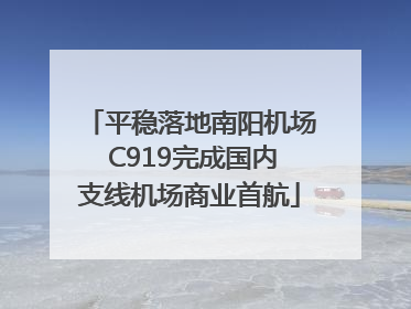 平稳落地南阳机场 C919完成国内支线机场商业首航