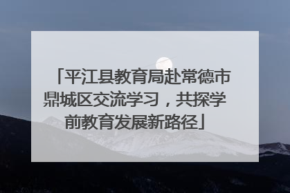平江县教育局赴常德市鼎城区交流学习，共探学前教育发展新路径