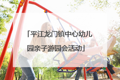 平江龙门镇中心幼儿园亲子游园会活动