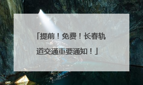 提前！免费！长春轨道交通重要通知！