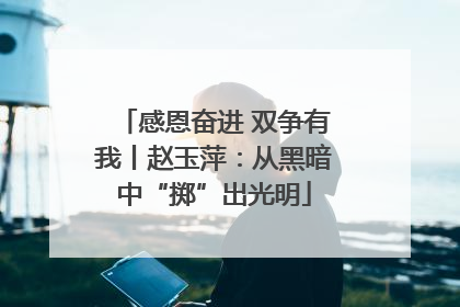感恩奋进 双争有我丨赵玉萍：从黑暗中“掷”出光明