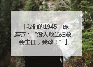 我们的1945｜庞连芬：“没人敢当妇救会主任，我敢！”