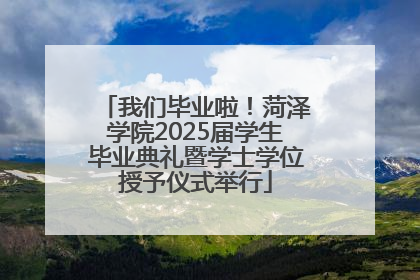 我们毕业啦！菏泽学院2025届学生毕业典礼暨学士学位授予仪式举行