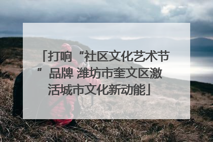 打响“社区文化艺术节”品牌 潍坊市奎文区激活城市文化新动能