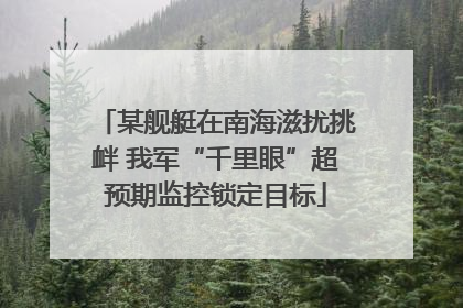 某舰艇在南海滋扰挑衅 我军“千里眼”超预期监控锁定目标