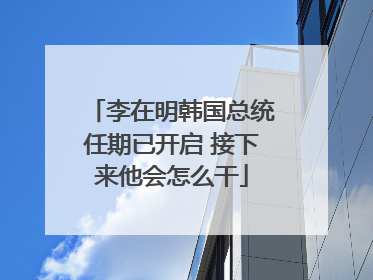 李在明韩国总统任期已开启 接下来他会怎么干