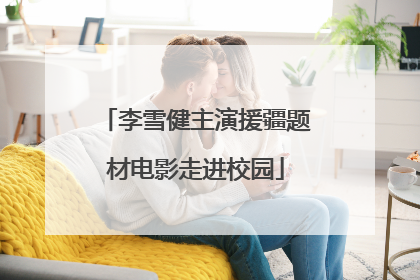 李雪健主演援疆题材电影走进校园