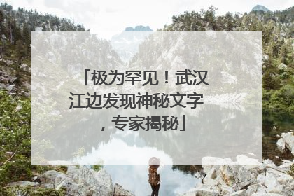 极为罕见！武汉江边发现神秘文字，专家揭秘