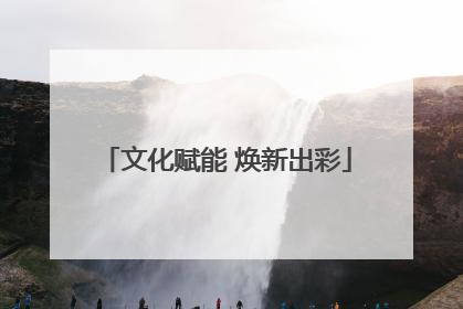 文化赋能 焕新出彩