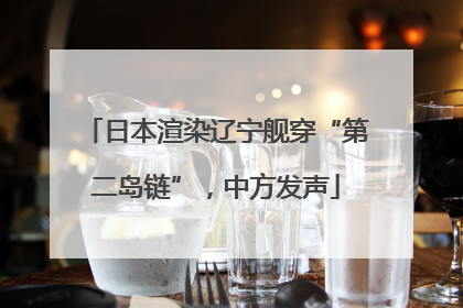 日本渲染辽宁舰穿“第二岛链”，中方发声