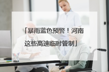 暴雨蓝色预警！河南这些高速临时管制