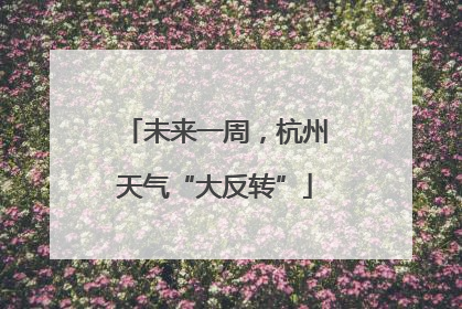 未来一周，杭州天气“大反转”