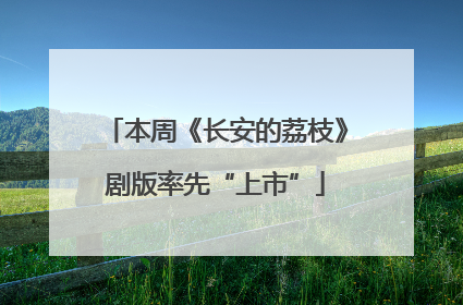 本周《长安的荔枝》剧版率先“上市”