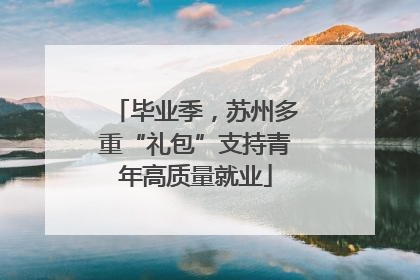 毕业季，苏州多重“礼包”支持青年高质量就业