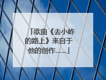 歌曲《去小岞的路上》来自于他的创作……