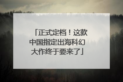 正式定档！这款中国指定出海科幻大作终于要来了