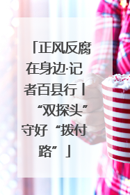 正风反腐在身边·记者百县行丨“双探头”守好“拨付路”