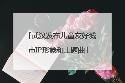 武汉发布儿童友好城市IP形象和主题曲