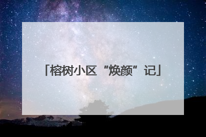 榕树小区“焕颜”记