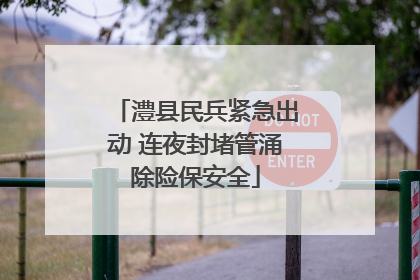 澧县民兵紧急出动 连夜封堵管涌除险保安全